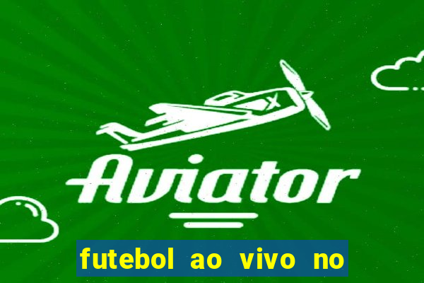 futebol ao vivo no celular futemax